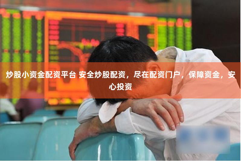 炒股小资金配资平台 安全炒股配资，尽在配资门户，保障资金，安心投资