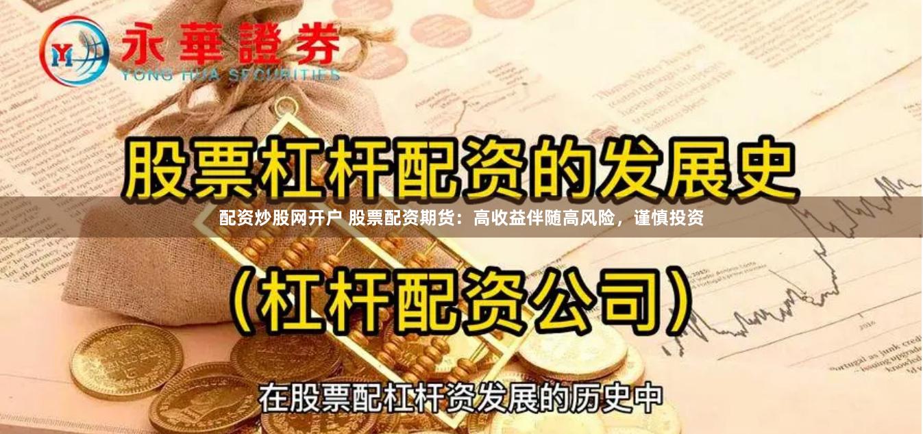 配资炒股网开户 股票配资期货：高收益伴随高风险，谨慎投资