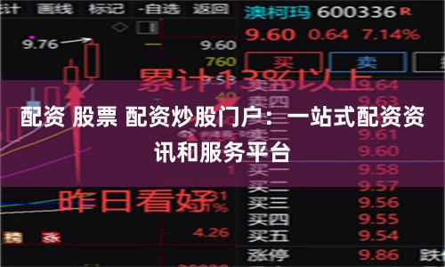 配资 股票 配资炒股门户：一站式配资资讯和服务平台