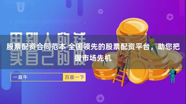 股票配资合同范本 全国领先的股票配资平台,助您把握市场先机