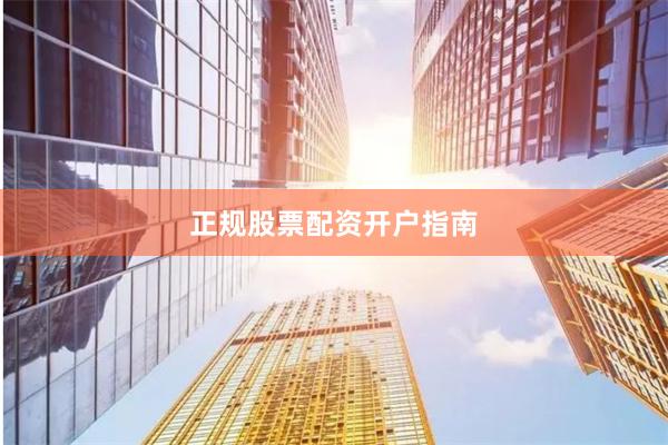 正规股票配资开户指南
